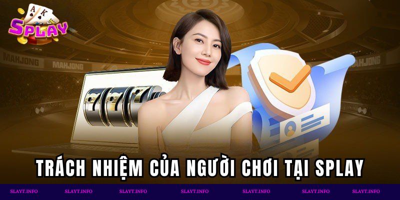 Trách nhiệm của người chơi tại Splay