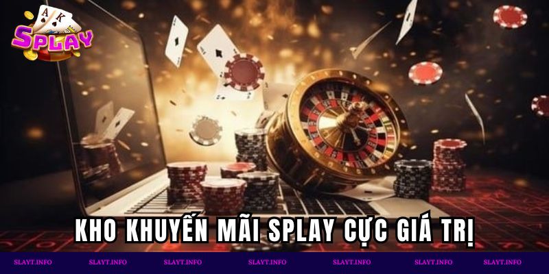 Kho khuyến mãi Splay cực giá trị cho hội viên